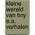 Kleine wereld van tiny e.a. verhalen