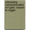Uitbreiding varkenshouderij VOF gebr. Vossen te Roggel door Commissie voor de m.e.r.