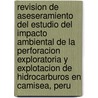 Revision de aseseramiento del estudio del impacto ambiental de la perforacion exploratoria y explotacion de hidrocarburos en Camisea, Peru door Onbekend