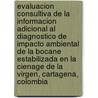 Evaluacion consultiva de la informacion adicional al diagnostico de impacto ambiental de la bocane estabilizada en la cienage de la virgen, Cartagena, Colombia door Onbekend