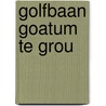 Golfbaan Goatum te Grou door Commisie voor de m.e.r.