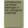 Schoolsucces van Friese leerlingen in het voortgezet onderwijs by H. de Boer