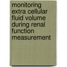 Monitoring Extra Cellular Fluid Volume during Renal Function Measurement door F.W. Visser