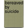 Bereaved by suicide by M.H. de Groot