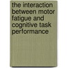 The interaction between motor fatigue and cognitive task performance by H. van Duinen
