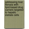 Addressing liver fibrosis with lipid-based drug carriers targeted to hepatic stellate cells door J.E. Adrian