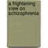 A frightening view on schizophrenia