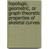 Topologic, geometric, or graph-theoretic properties of skeletal curves by G. Klette