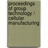 Proceedings of Group technology / Cellular manufacturing by Unknown