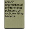 Aerobic degradation of environmental pollutants by root-colonizing bacteria by I.J.T. Dinkla