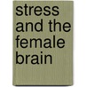 Stress and the female brain door M. Gerrits