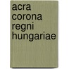 Acra corona regni Hungariae by K. Teszelszky
