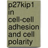 p27Kip1 in cell-cell adhesion and cell polarity by D.F. Theard