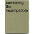 Combining the incompatible