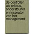 De controller als criticus, ondersteuner en inspirator van het management
