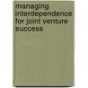 Managing interdependence for joint venture success by R.G.M. Kemp