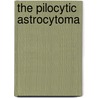 The pilocytic astrocytoma by C.M.F. Dirven