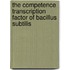 The competence transcription factor of bacillus subtilis