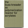 The buss-kneader as polymerization reactor for acrylates by E.J. Troelstra