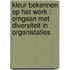 Kleur bekennen op het werk : Omgaan met diversiteit in organistaties