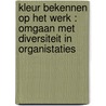 Kleur bekennen op het werk : Omgaan met diversiteit in organistaties door K.I. van der Zee