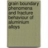 Grain boundary phenomena and fracture behaviour of aluminium alloys door M. de Haas