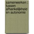 Samenwerken : tussen afhankelijkheid en autonomie