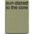 Sun-dazed to the core