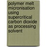 Polymer melt micronisation using supercritical carbon dioxide as processing solvent by S.P. Nalawad