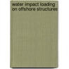 Water impact loading on offshore structures door K.M.T. Kleefsman