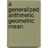 A generalized arithmetic geometric mean