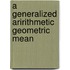 A generalized aririthmetic geometric mean