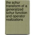 The schur transform of a generalized schur function and operator realizations