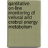 Qantitative on-line monitoring of vellural and crebral energy metabolism