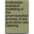 Multivariate statistical modelling of the pharmaceutical process of wet granulation and tableting
