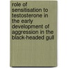 Role of sensitisation to testosterone in the early development of aggression in the black-headed gull by A.F.H. Ros