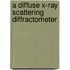 A diffuse x-ray scattering diffractometer