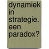 Dynamiek in strategie. Een paradox? by Unknown