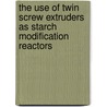 The use of twin screw extruders as starch modification reactors door R.A. de Graaf
