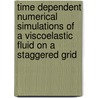 Time dependent numerical simulations of a viscoelastic fluid on a staggered grid door M.I. Gerritsma