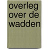 Overleg over de wadden by M.E. Everink