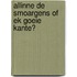 Allinne de smoargens of ek goeie kante?