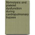 Fibrinolysis and platelet dysfunction during cardiopulmonary bypass