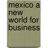 Mexico a new world for business by Brons