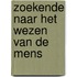 Zoekende naar het wezen van de mens