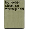 Lou Loeber utopie en werkelijkheid by Bloemheuvel