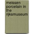 Meissen Porcelain in the Rijksmuseum