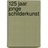 125 jaar jonge schilderkunst door Marleen Blokhuis