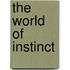 The world of instinct
