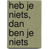 Heb je niets, dan ben je niets by J. Veenman